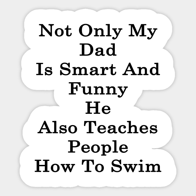 Not Only My Dad Is Smart And Funny He Also Teaches People How To Swim Sticker by supernova23